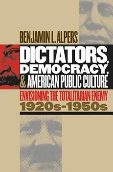 Hardcover Dictators, Democracy, and American Public Culture: Envisioning the Totalitarian Enemy, 1920s-1950s Book