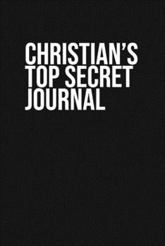 Christian's Top Secret Journal: Christian Personalized Custom Name Notebook for Customized Birthday or Holiday Gift for Him