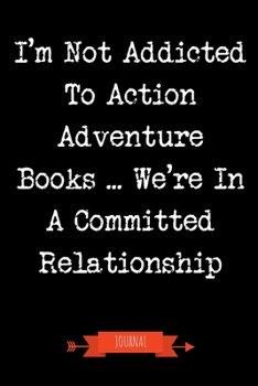 Paperback I'm Not Addicted To Action Adventure Books We're In A Committed Relationship Journal: Book Lover Gifts - A Small Lined Notebook (Card Alternative) Book