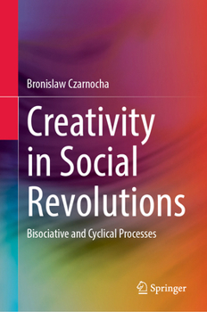 Hardcover Creativity in Social Revolutions: Bisociative and Cyclical Processes Book
