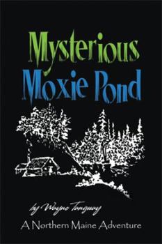 Hardcover Mysterious Moxie Pond: A Northern Maine Adventure Book