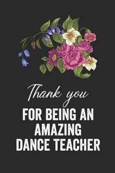 Paperback Thank you for being an amazing dance teacher: Dance Teacher Notebook/Dance teacher quote Dance teacher gift appreciation journal Lined Composition ... Book