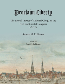Paperback Proclaim Liberty: The Pivotal Impact of Colonial Clergy on the First Continental Congress of 1774 Book