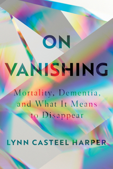 Hardcover On Vanishing: Mortality, Dementia, and What It Means to Disappear Book