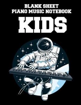 Blank Sheet Piano Music Notebook Kids: Astronaut playing piano, 100 Pages of Wide Staff Paper (8.5x11), perfect for learning