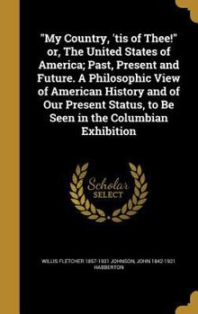 Hardcover "My Country, 'tis of Thee!" or, The United States of America; Past, Present and Future. A Philosophic View of American History and of Our Present Stat Book