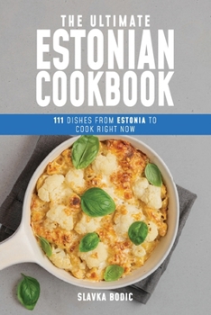 The Ultimate Estonian Cookbook: 111 Dishes From Estonia To Cook Right Now (World Cuisines)