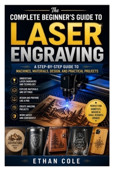 The Complete Beginner’s Guide to Laser Engraving: A Step-by-Step Guide to Machines, Materials, Design, and Practical Projects