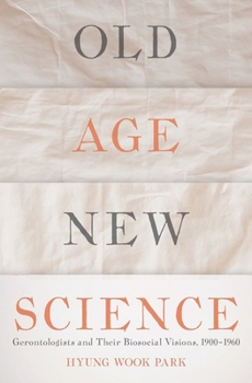 Hardcover Old Age, New Science: Gerontologists and Their Biosocial Visions, 1900-1960 Book
