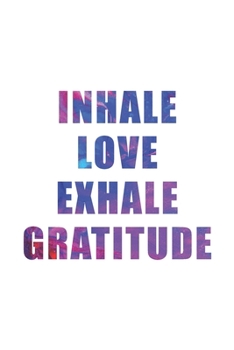 Paperback Inhale Love Exhale Gratitude: 5 Minutes A Day Gratitude Journal - Self Care Journal with Prompts for Mindfulness & Productivity - Goals, Mood tracke Book