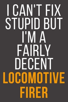 I Can't Fix Stupid But I'm A Fairly Decent Locomotive Firer: Funny Blank Lined Notebook For Coworker, Boss & Friend