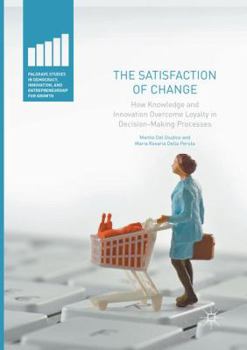 Paperback The Satisfaction of Change: How Knowledge and Innovation Overcome Loyalty in Decision-Making Processes Book