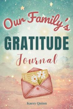 Our Family's Gratitude Journal: A Guided Workbook for Cultivating Thankfulness, Joy, and a Positive Family Mindset (The Our Family Project)
