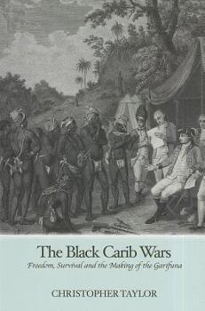 The Black Carib Wars: Freedom, Survival and the Making of the Garifuna - Book  of the Caribbean Studies Series