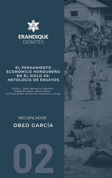 El pensamiento económico hondureño en el siglo XX: Antología de ensayos (Julio L. Díaz, Manuel A. Bonilla, Medardo Mejía, Mario Rietti, Cristina Nufio, Guillermo Chocano y otros) (Spanish Edition)