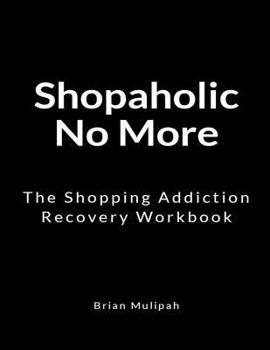Paperback Shopaholic No More: The Shopping Addiction Recovery Workbook Book