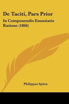 Paperback De Taciti, Pars Prior: In Componendis Enuntiatis Ratione (1866) [Latin] Book