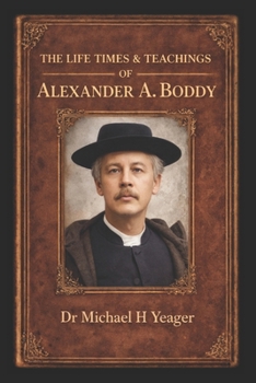 THE LIFE TIMES & TEACHINGS OF ALEXANDER A. BODDY: Book One of Alexander Boddy