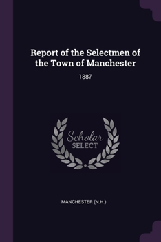 Paperback Report of the Selectmen of the Town of Manchester: 1887 Book