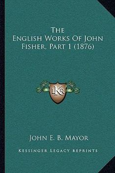 Paperback The English Works Of John Fisher, Part 1 (1876) Book