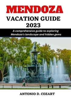 Paperback Mendoza Vacation Guide 2023: A comprehensive guide to exploring Mendoza's landscape and hidden gems Book