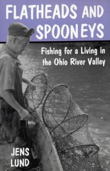 Flatheads & Spooneys: Fishing for a Living in the Ohio River Valley (Ohio River Series) - Book  of the Ohio River Valley Series