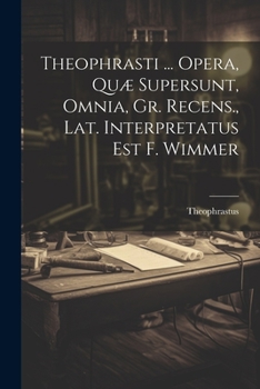 Paperback Theophrasti ... Opera, Quæ Supersunt, Omnia, Gr. Recens., Lat. Interpretatus Est F. Wimmer [Italian] Book