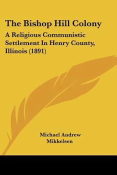 Paperback The Bishop Hill Colony: A Religious Communistic Settlement In Henry County, Illinois (1891) Book