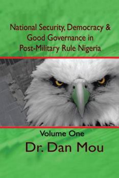 Paperback National Security, Democracy, & Good Governance in Post-Military Rule Nigeria, Volume One Book