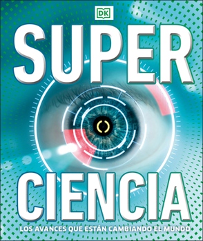 Hardcover Super Ciencia (Super Science Encyclopedia): Los Avances Que Están Cambiando El Mundo [Spanish] Book
