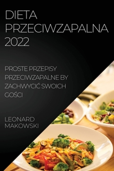 Paperback Dieta Przeciwzapalna 2022: Proste Przepisy Przeciwzapalne by Zachwyci&#262; Swoich Go&#346;ci [Polish] Book