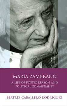 María Zambrano: A Life of Poetic Reason and Political Commitment - Book  of the Iberian and Latin American Studies