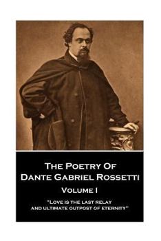 Paperback The Poetry of Dante Gabriel Rossetti - Vol I: "Love is the last relay and ultimate outpost of eternity" Book