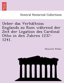 Paperback Ueber Das Verha Ltniss Englands Zu ROM Wa Hrend Der Zeit Der Legation Des Cardinal Otho in Den Jahren 1237-1241. [German] Book