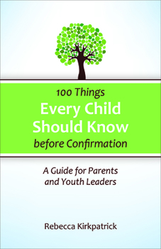 Paperback 100 Things Every Child Should Know Before Confirmation: A Guide for Parents and Youth Leaders Book