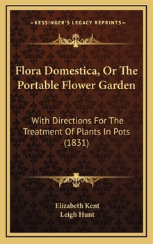 Hardcover Flora Domestica, Or The Portable Flower Garden: With Directions For The Treatment Of Plants In Pots (1831) Book