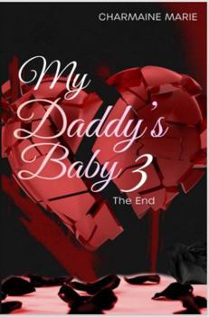 My Daddy's Baby 3 the End : Consequences Are the Payment for the Decisions We Make, Whether Our Decisions Are Good or Bad. It May Seem Like We Got Away with Murder, but Murder Could Be Our End Result