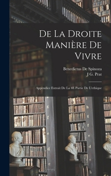 Hardcover De La Droite Manière De Vivre: Appendice Extrait De La 4E Partie De L'ethique [French] Book