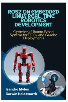 Paperback Ros2 on Embedded Linux Real-Time Robotics Development: Optimizing Ubuntu-Based Systems for ROS2 and Gazebo Deployments Book