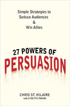 Hardcover 27 Powers of Persuasion: Simple Strategies to Seduce Audiences & Win Allies Book