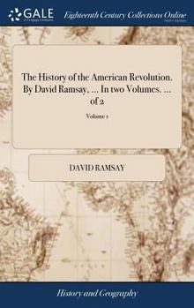 Hardcover The History of the American Revolution. By David Ramsay, ... In two Volumes. ... of 2; Volume 1 Book