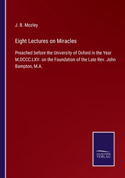 Paperback Eight Lectures on Miracles: Preached before the University of Oxford in the Year M.DCCC.LXV. on the Foundation of the Late Rev. John Bampton, M.A. Book