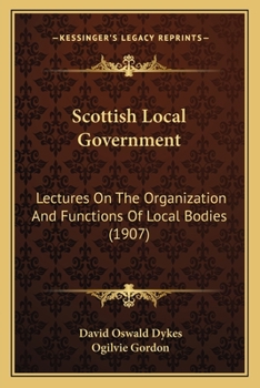 Paperback Scottish Local Government: Lectures On The Organization And Functions Of Local Bodies (1907) Book