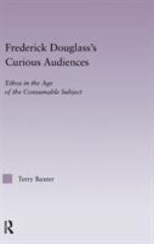 Hardcover Frederick Douglass's Curious Audiences: Ethos in the Age of the Consumable Subject Book