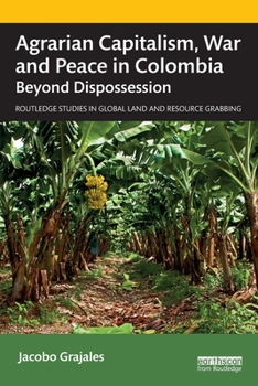 Paperback Agrarian Capitalism, War and Peace in Colombia: Beyond Dispossession Book