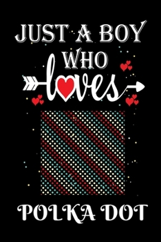 Just a Boy Who Loves Polka dot: Gift for Polka dot Lovers, Polka dot Lovers Journal / Notebook / Diary / Thanksgiving / Christmas & Birthday Gift