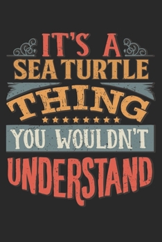 It's A Sea Turtle Thing You Wouldn't Understand: Gift For Sea Turtle Lover 6x9 Planner Journal