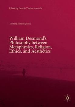 Paperback William Desmond's Philosophy Between Metaphysics, Religion, Ethics, and Aesthetics: Thinking Metaxologically Book