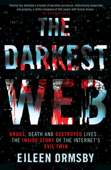 Paperback The Darkest Web: Drugs, Death and Destroyed Lives . . . the Inside Story of the Internet's Evil Twin Book