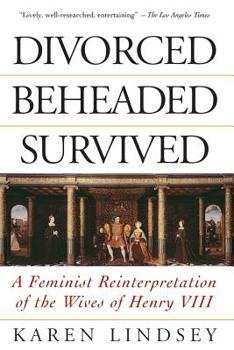 Paperback Divorced, Beheaded, Survived: A Feminist Reinterpretation of the Wives of Henry VIII Book